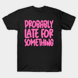 Probably Late For Something T-Shirt